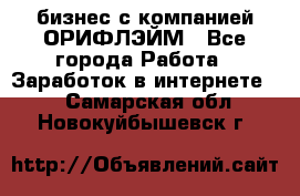 бизнес с компанией ОРИФЛЭЙМ - Все города Работа » Заработок в интернете   . Самарская обл.,Новокуйбышевск г.